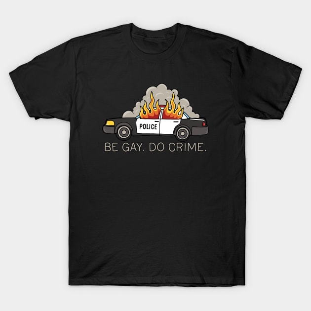 Burning cop car - Be Gay Do Crime T-Shirt by valentinahramov